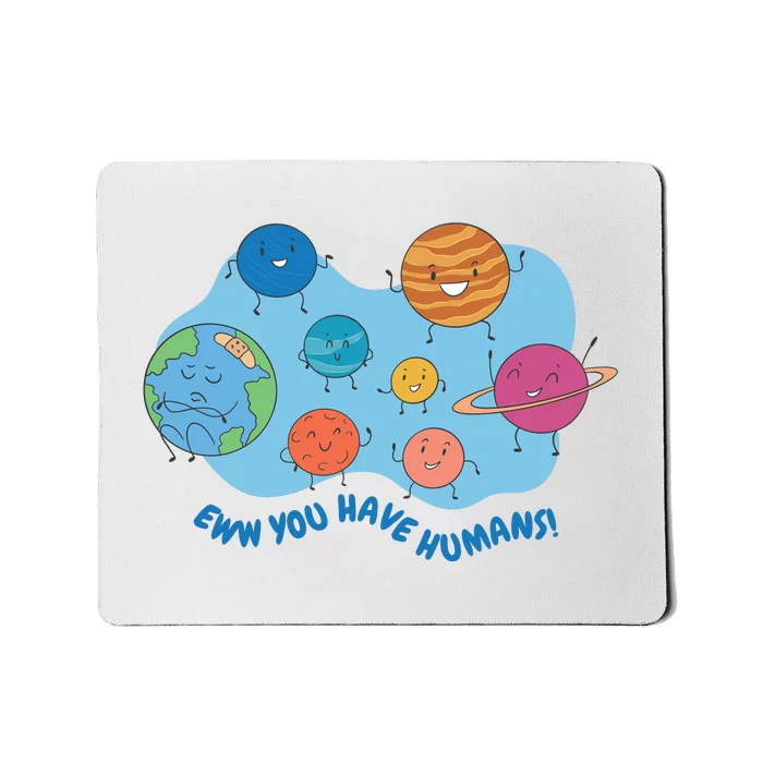 Ew You Have Humans Funny Earth Planet Mousepad