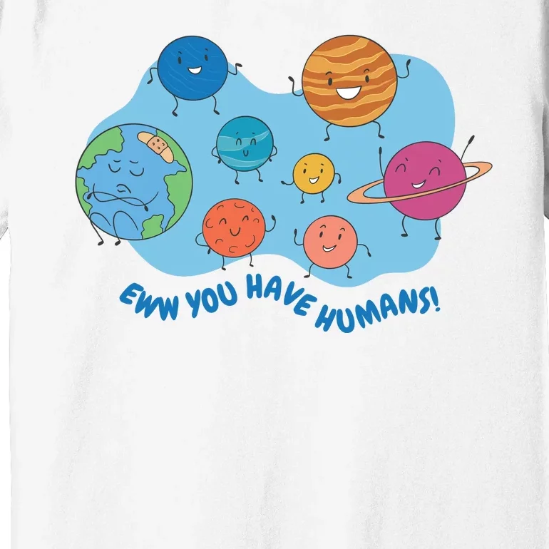 Ew You Have Humans Funny Earth Planet Premium T-Shirt