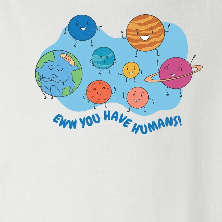 Ew You Have Humans Funny Earth Planet Toddler Long Sleeve Shirt