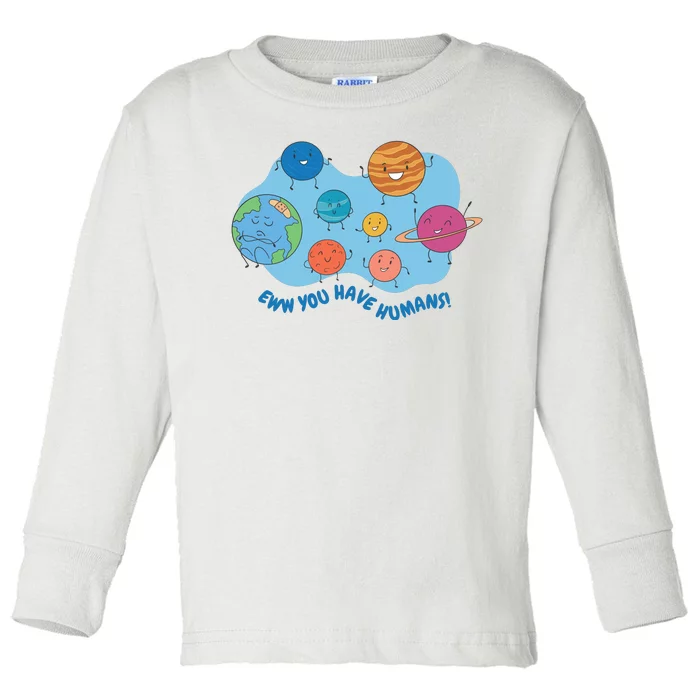 Ew You Have Humans Funny Earth Planet Toddler Long Sleeve Shirt