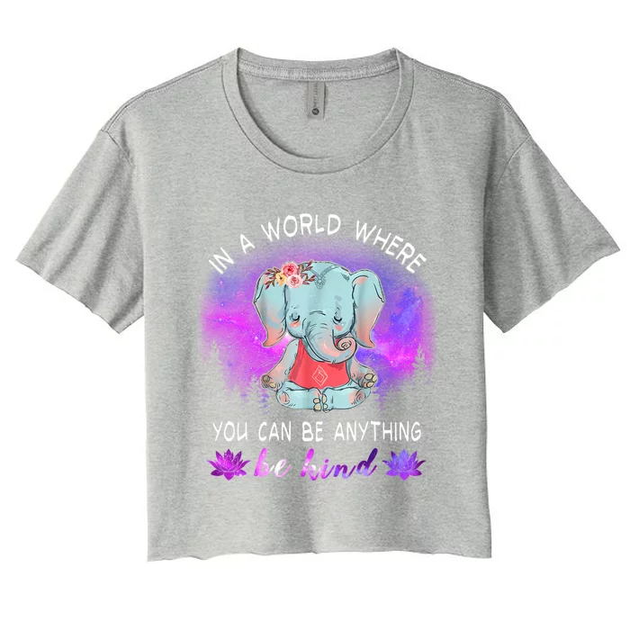 Elephant Yoga In A World Where You Can Be Anything Be Kind Meaningful Gift Women's Crop Top Tee