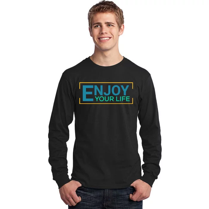 Enjoy Your Life Funny Enjoy Your Life Tall Long Sleeve T-Shirt