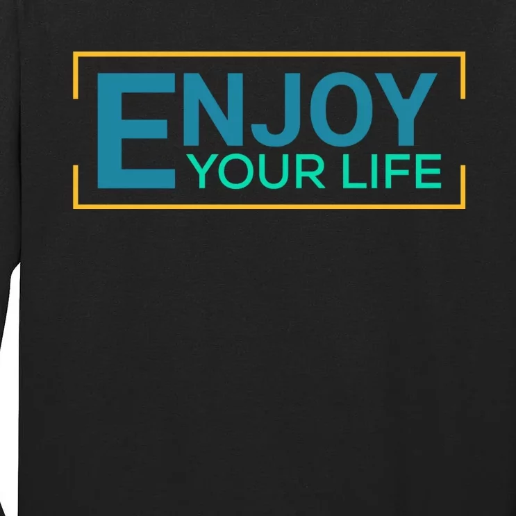 Enjoy Your Life Funny Enjoy Your Life Tall Long Sleeve T-Shirt