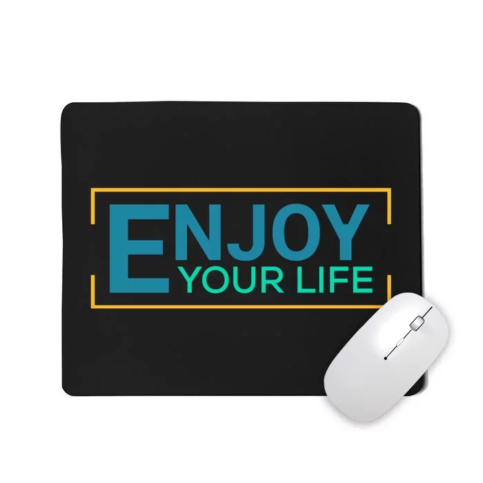 Enjoy Your Life Funny Enjoy Your Life Mousepad