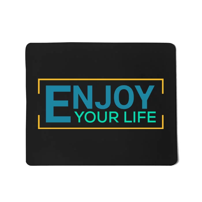 Enjoy Your Life Funny Enjoy Your Life Mousepad