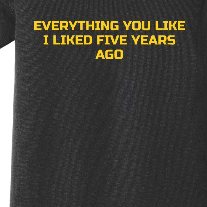 Everything You Like I Liked Five Years Ago Baby Bodysuit