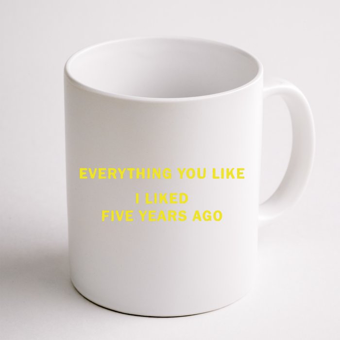 Everything You Like I Liked Five Years Ago Front & Back Coffee Mug