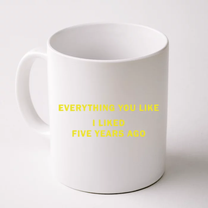 Everything You Like I Liked Five Years Ago Front & Back Coffee Mug