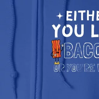 Either You Like Bacon Or Youre Wrong Funny Food Full Zip Hoodie