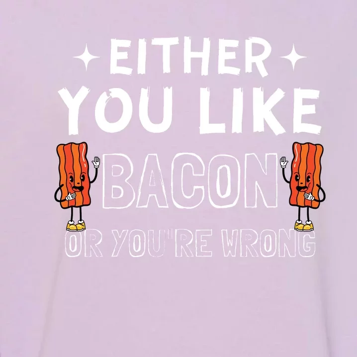 Either You Like Bacon Or Youre Wrong Funny Food Garment-Dyed Sweatshirt