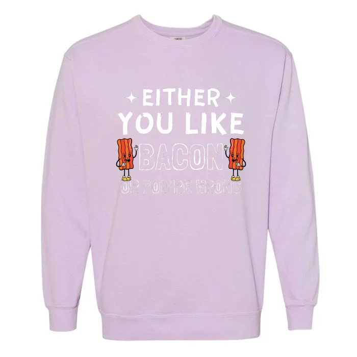 Either You Like Bacon Or Youre Wrong Funny Food Garment-Dyed Sweatshirt