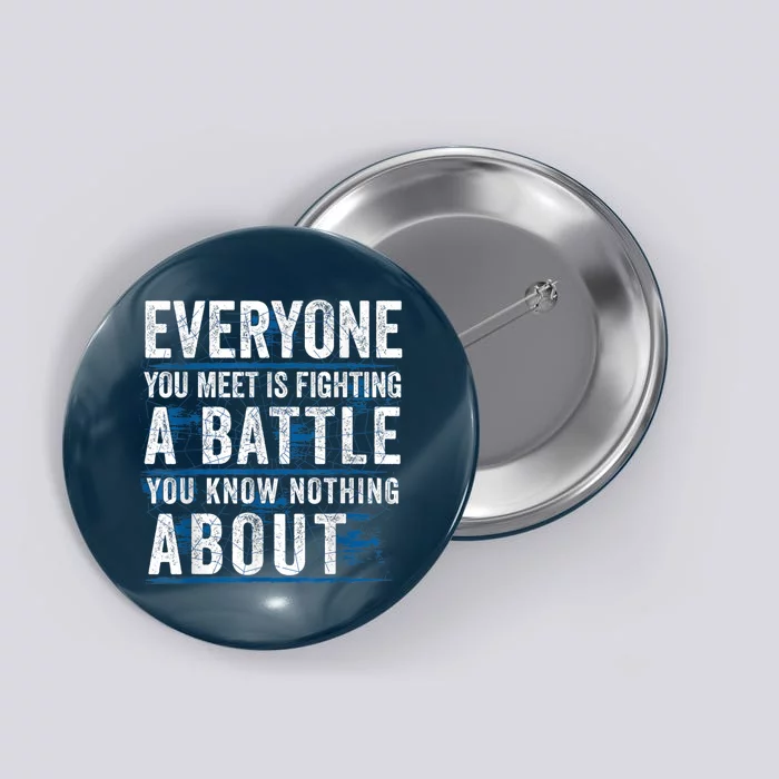 Everyone You Meet Is Fighting A Battle You Know Nothing Abou Button