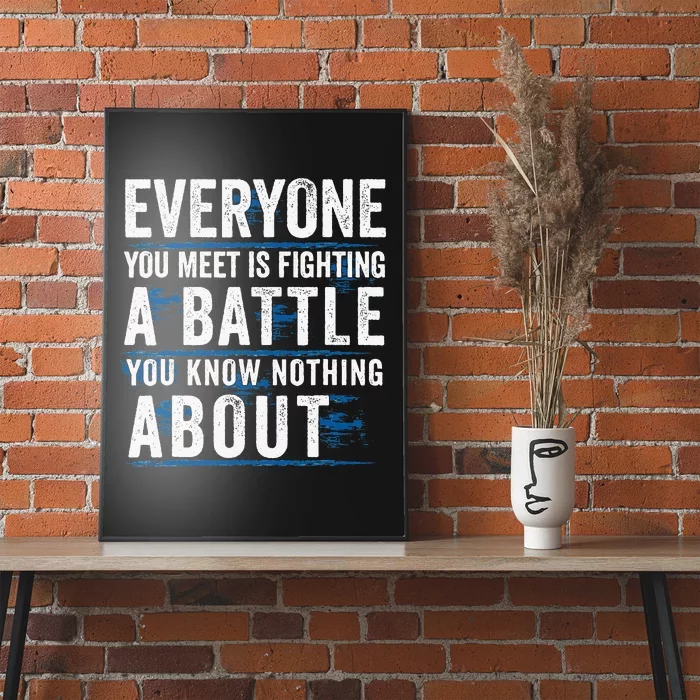 Everyone You Meet Is Fighting A Battle You Know Nothing Poster