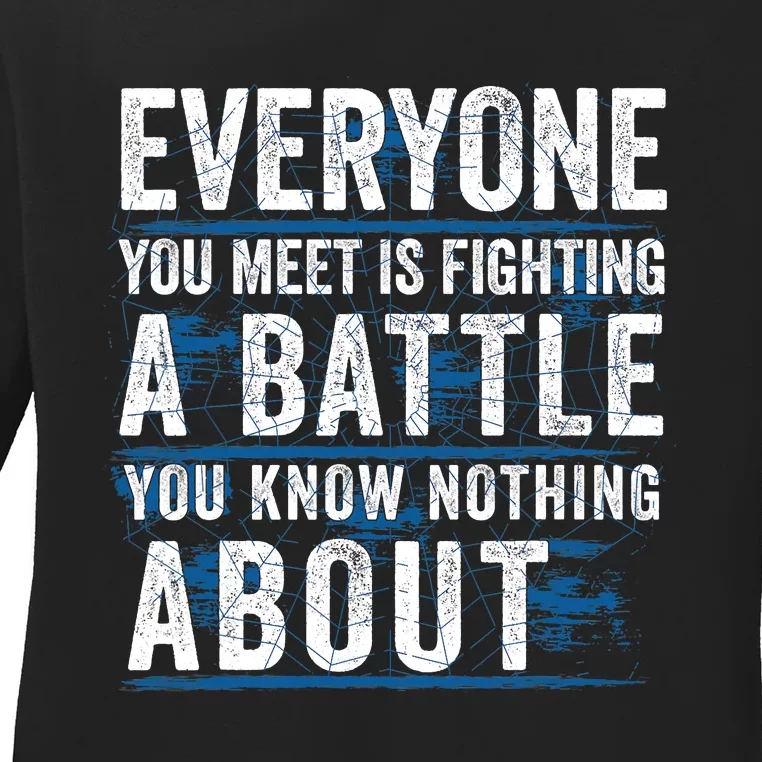 Everyone You Meet Is Fighting A Battle You Know Nothing About Ladies Long Sleeve Shirt