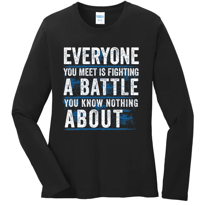 Everyone You Meet Is Fighting A Battle You Know Nothing About Ladies Long Sleeve Shirt