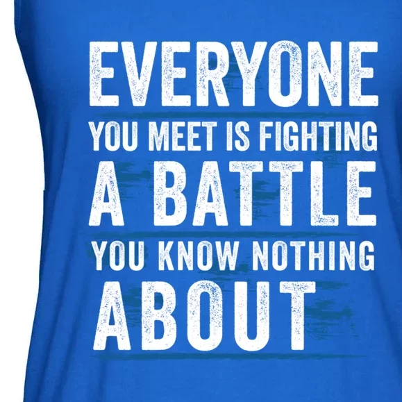 Everyone You Meet Is Fighting A Battle You Know Nothing Abou Meaningful Gift Ladies Essential Flowy Tank