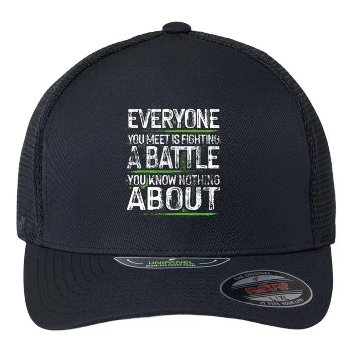 Everyone You Meet Is Fighting A Battle You Know Nothing Flexfit Unipanel Trucker Cap