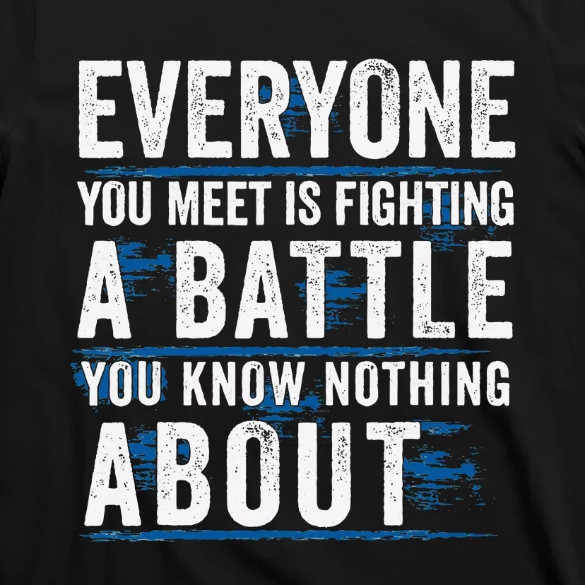 Everyone You Meet Is Fighting A Battle You Know Nothing T-Shirt