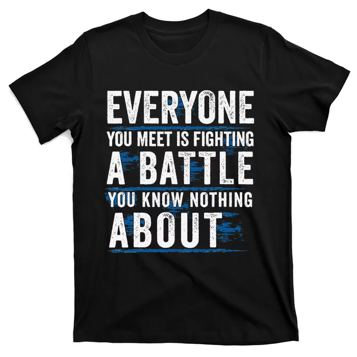 Everyone You Meet Is Fighting A Battle You Know Nothing T-Shirt