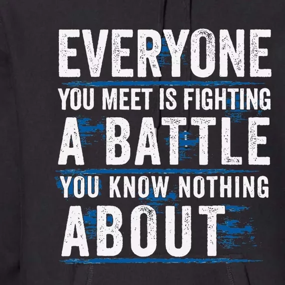 Everyone You Meet Is Fighting A Battle You Know Nothing Premium Hoodie