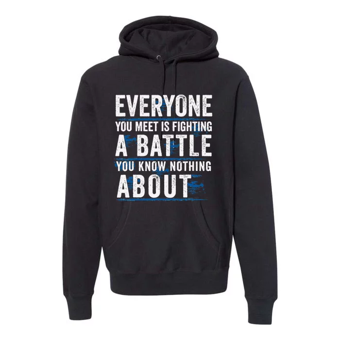 Everyone You Meet Is Fighting A Battle You Know Nothing Premium Hoodie