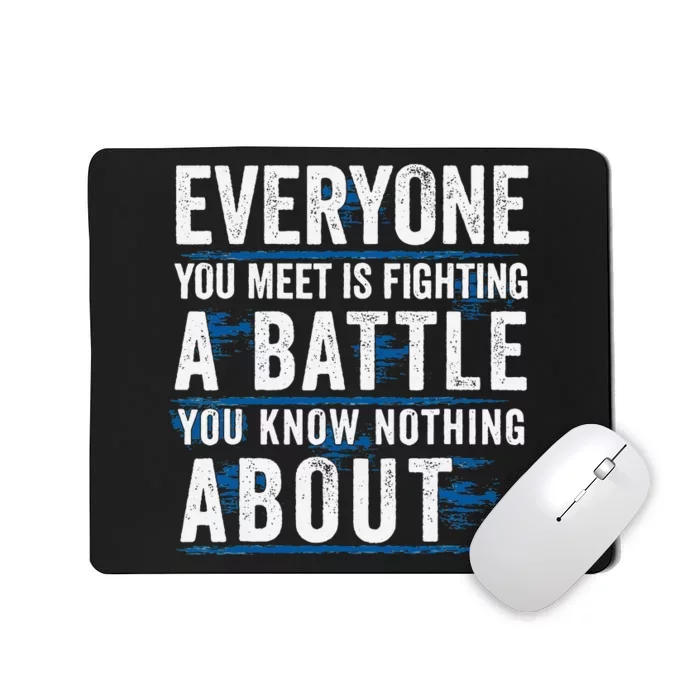 Everyone You Meet Is Fighting A Battle You Know Nothing Mousepad