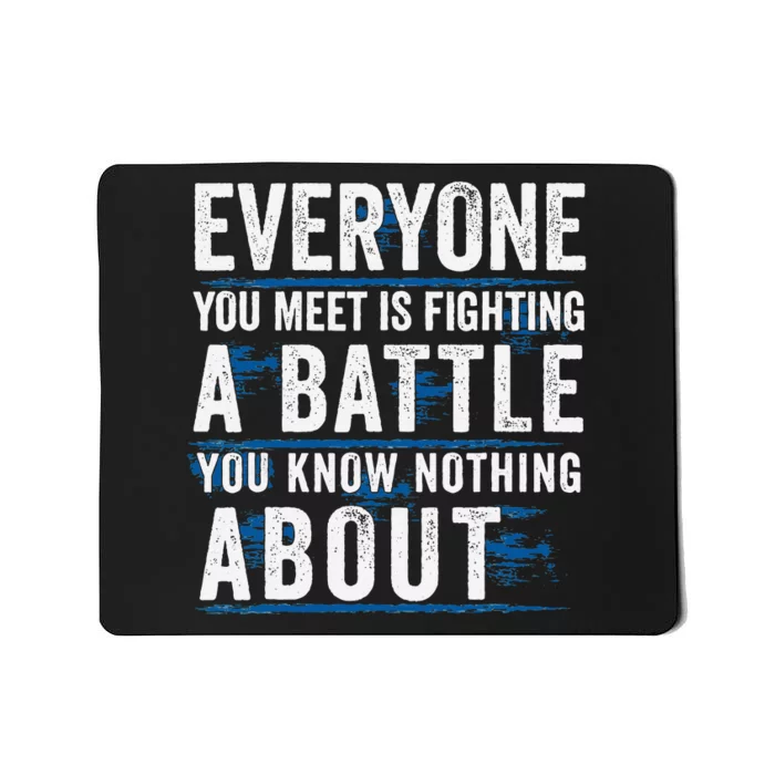 Everyone You Meet Is Fighting A Battle You Know Nothing Mousepad