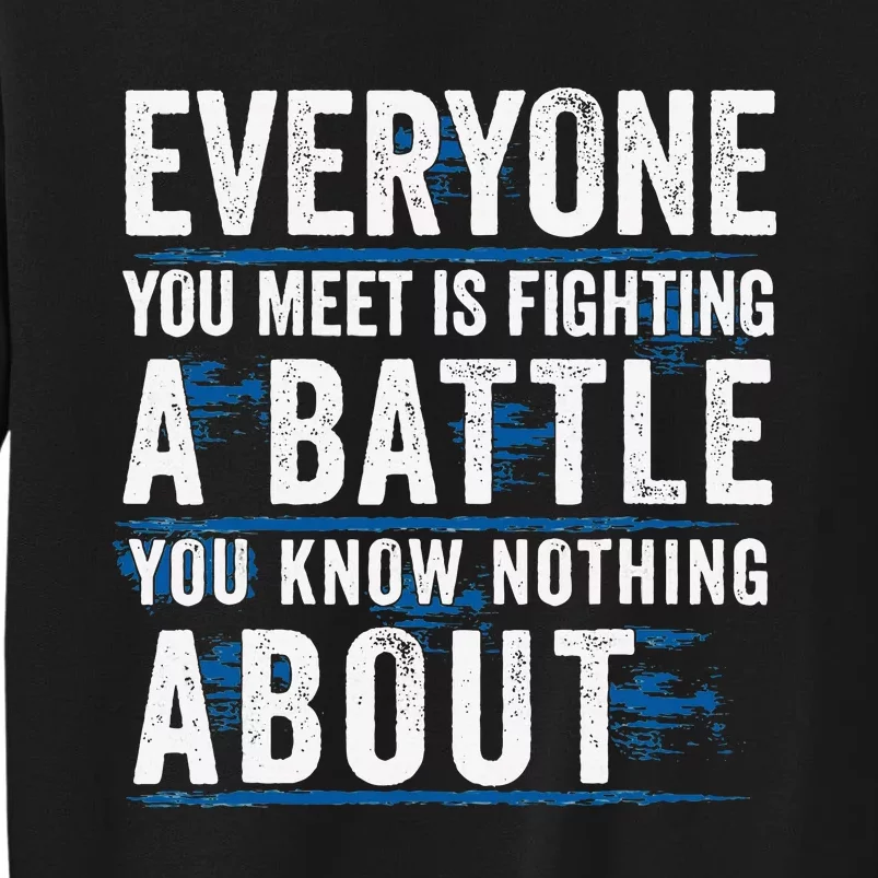 Everyone You Meet Is Fighting A Battle You Know Nothing Tall Sweatshirt