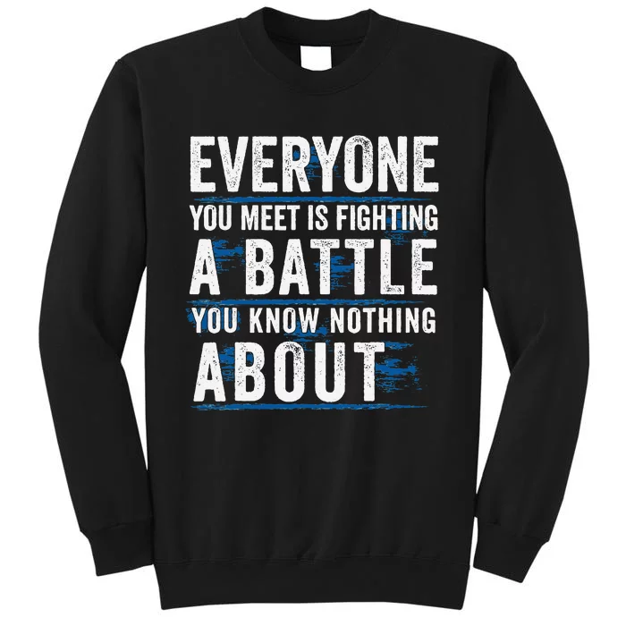 Everyone You Meet Is Fighting A Battle You Know Nothing Tall Sweatshirt