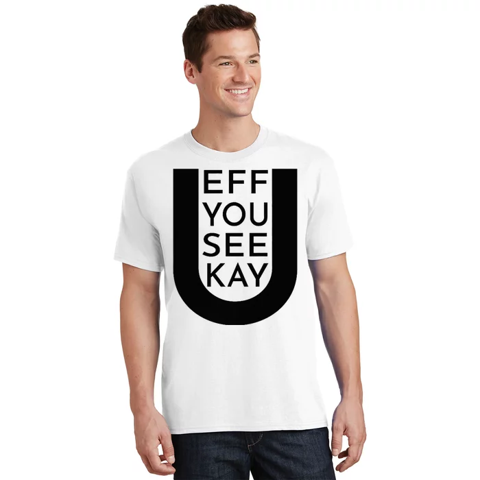 EFF YOU SEE KAY Design T-Shirt