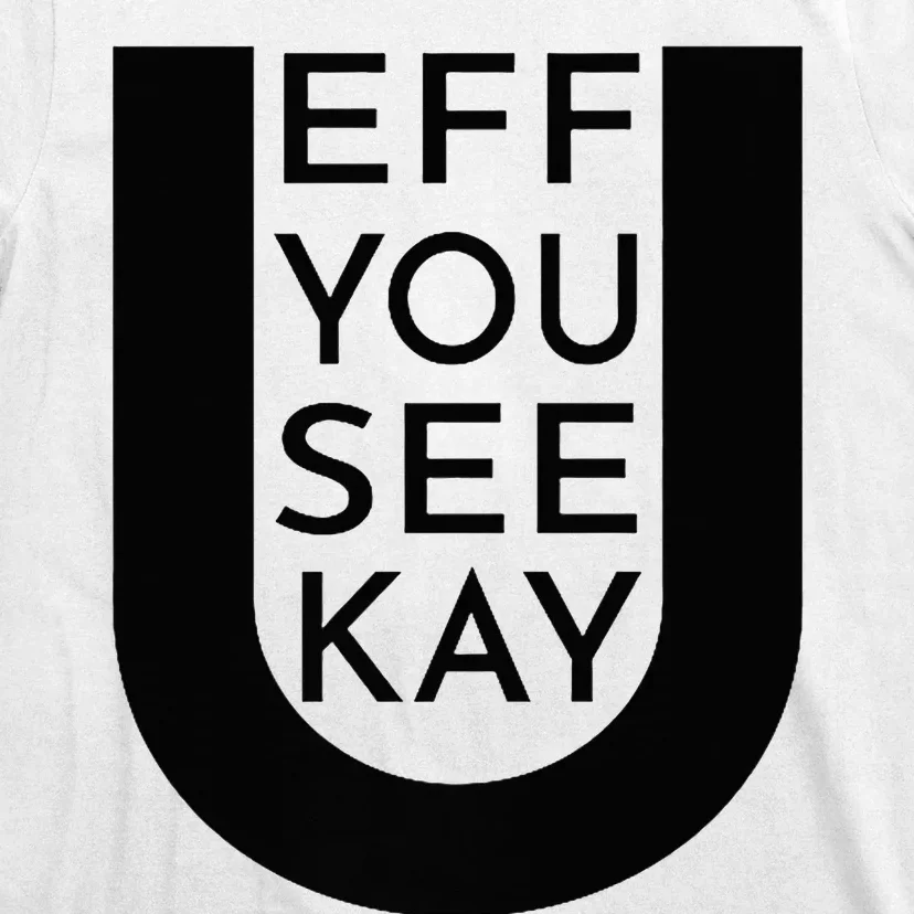 EFF YOU SEE KAY Design T-Shirt