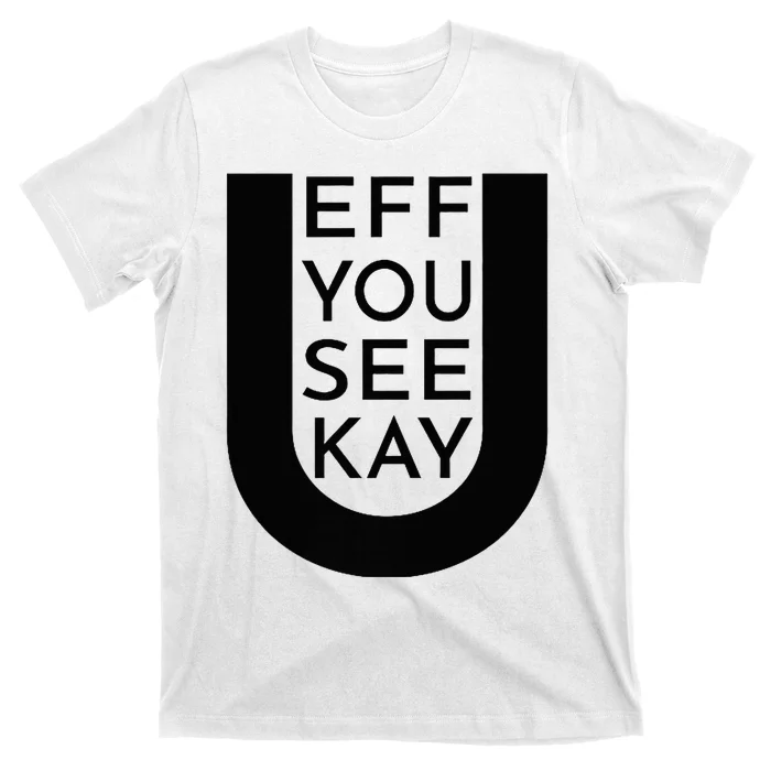 EFF YOU SEE KAY Design T-Shirt