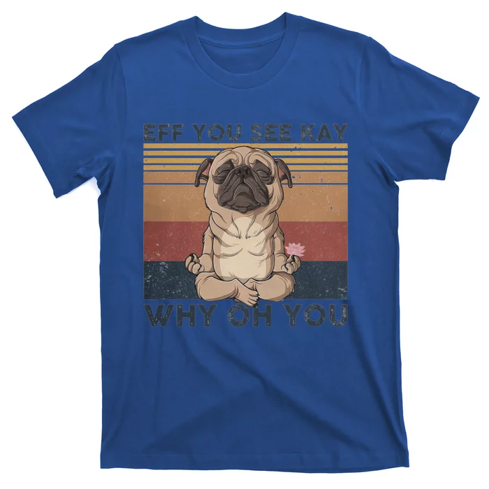 Eff You See Kay Why Oh U Pug Dog Vintage Pug Yoga Lover Cute Gift T-Shirt