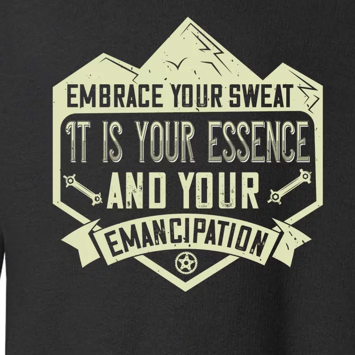 Embrace Your Sweat It Is Your Essence And Your Emancipation Toddler Sweatshirt