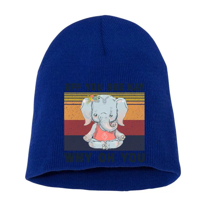 Eff You See Kay Why Oh You Elephant Yoga Cool Gift Short Acrylic Beanie