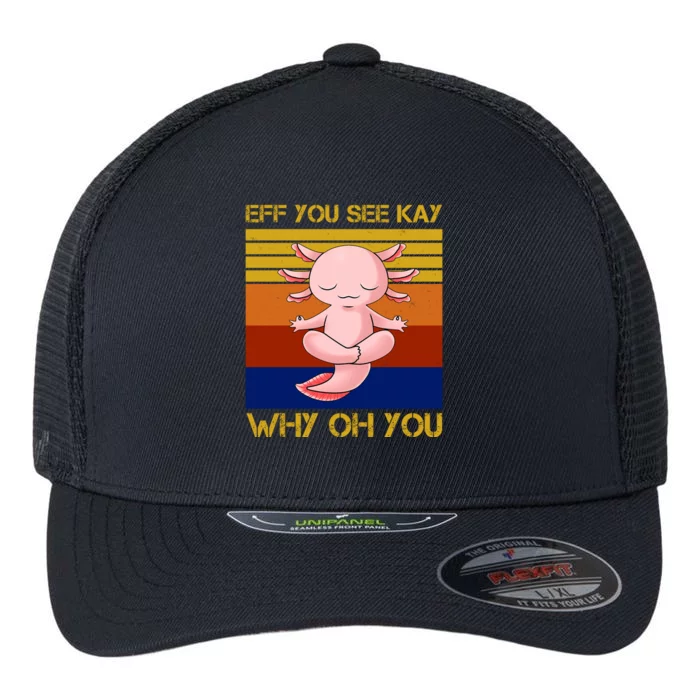 Eff You See Kay Why Oh You Funny Axolotl Flexfit Unipanel Trucker Cap