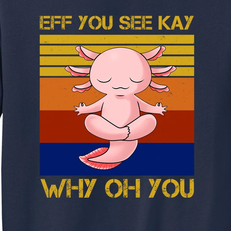 Eff You See Kay Why Oh You Funny Axolotl Sweatshirt