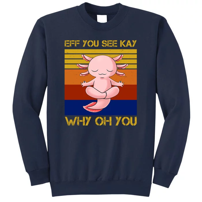 Eff You See Kay Why Oh You Funny Axolotl Sweatshirt