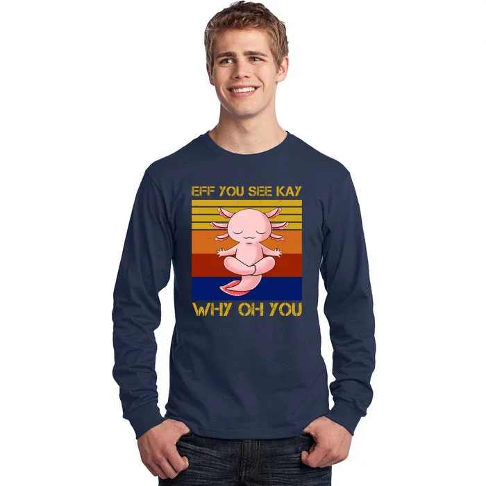 Eff You See Kay Why Oh You Funny Axolotl Tall Long Sleeve T-Shirt