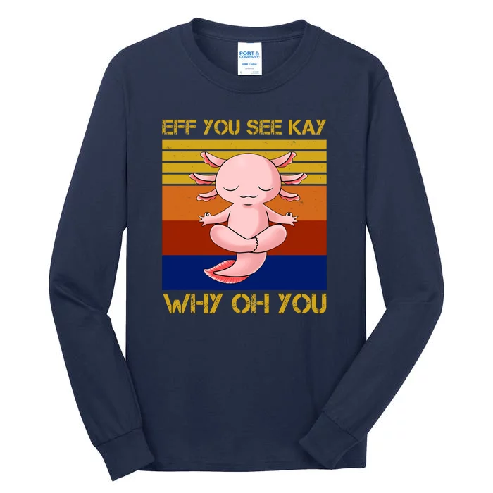 Eff You See Kay Why Oh You Funny Axolotl Tall Long Sleeve T-Shirt