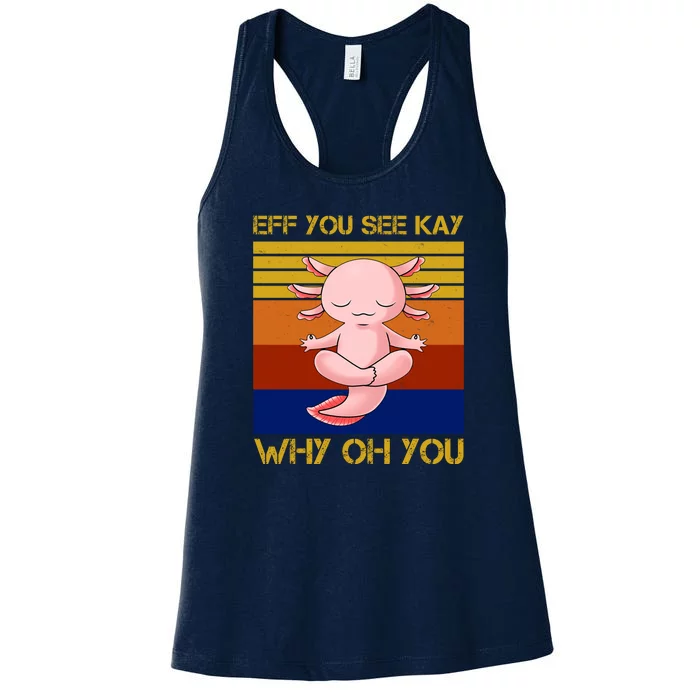 Eff You See Kay Why Oh You Funny Axolotl Women's Racerback Tank