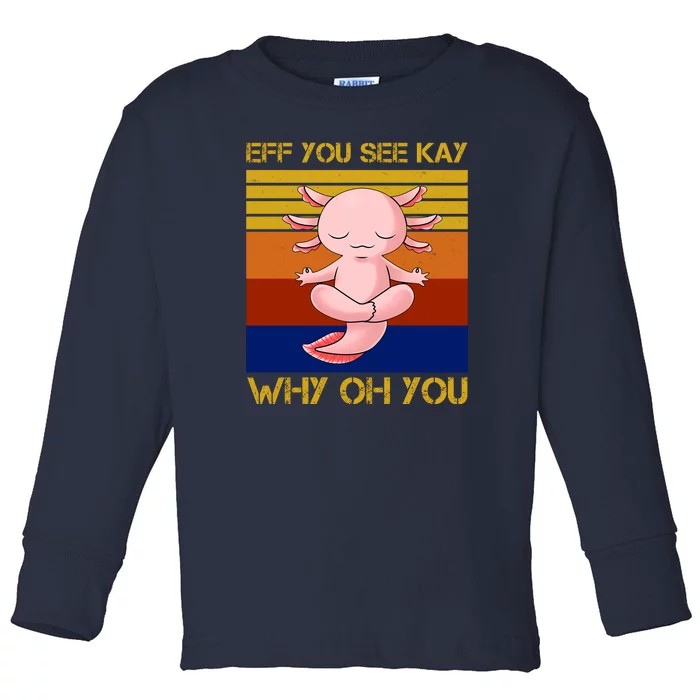 Eff You See Kay Why Oh You Funny Axolotl Toddler Long Sleeve Shirt