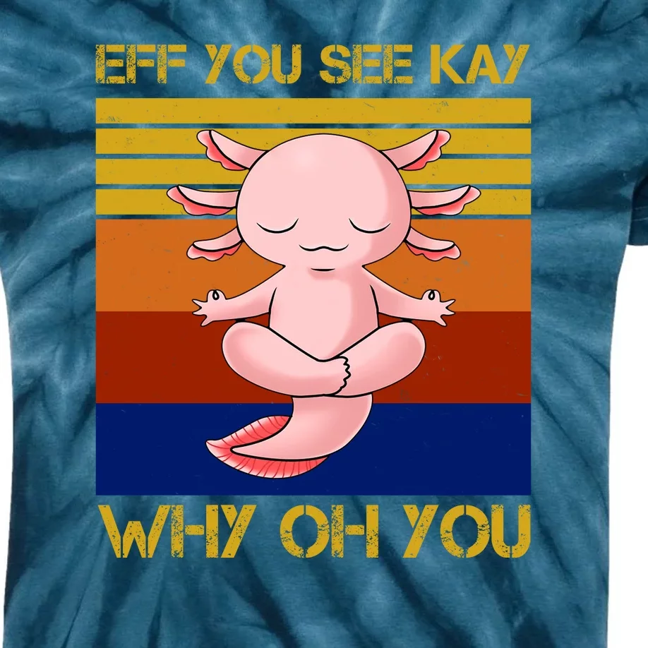 Eff You See Kay Why Oh You Funny Axolotl Kids Tie-Dye T-Shirt