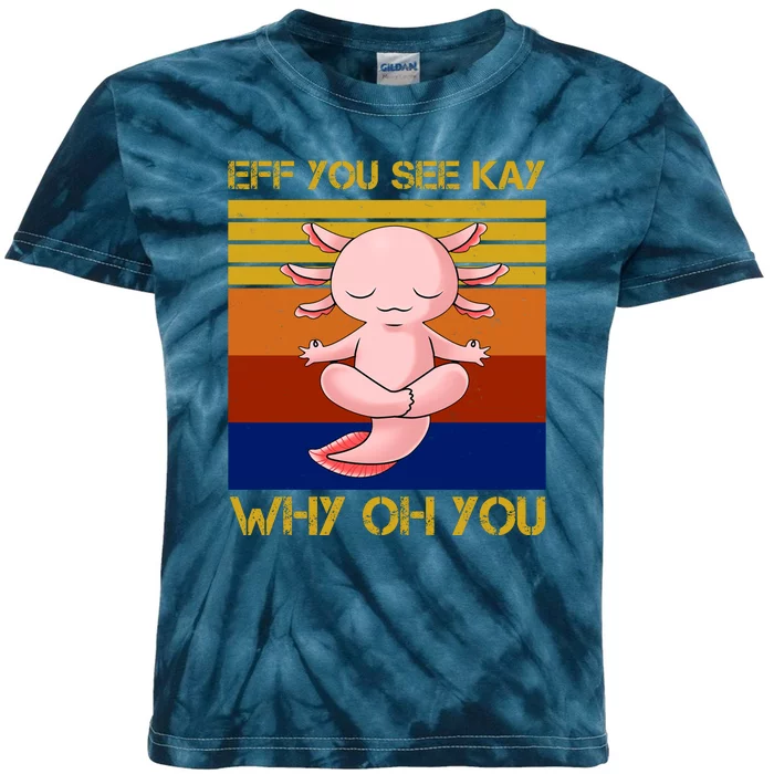 Eff You See Kay Why Oh You Funny Axolotl Kids Tie-Dye T-Shirt