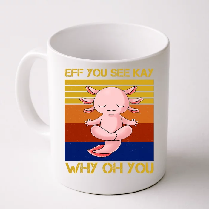 Eff You See Kay Why Oh You Funny Axolotl Front & Back Coffee Mug