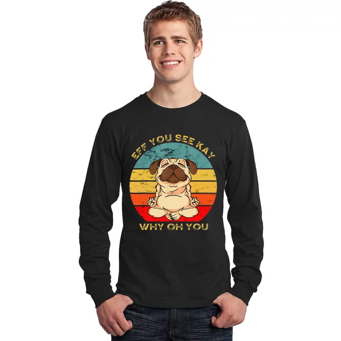 Eff You See Kay Why Oh U Funny Pug Dog Yoga Lover Tall Long Sleeve T-Shirt