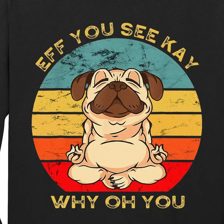 Eff You See Kay Why Oh U Funny Pug Dog Yoga Lover Tall Long Sleeve T-Shirt