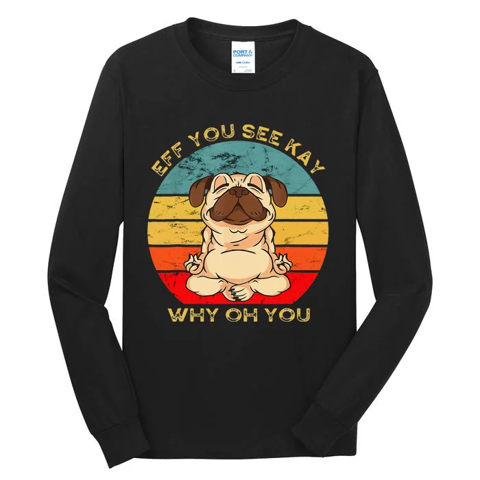 Eff You See Kay Why Oh U Funny Pug Dog Yoga Lover Tall Long Sleeve T-Shirt