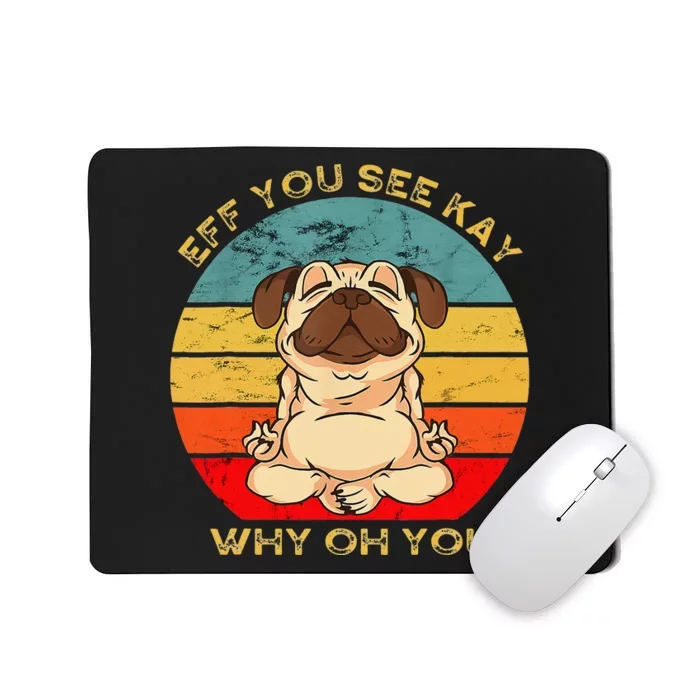 Eff You See Kay Why Oh U Funny Pug Dog Yoga Lover Mousepad