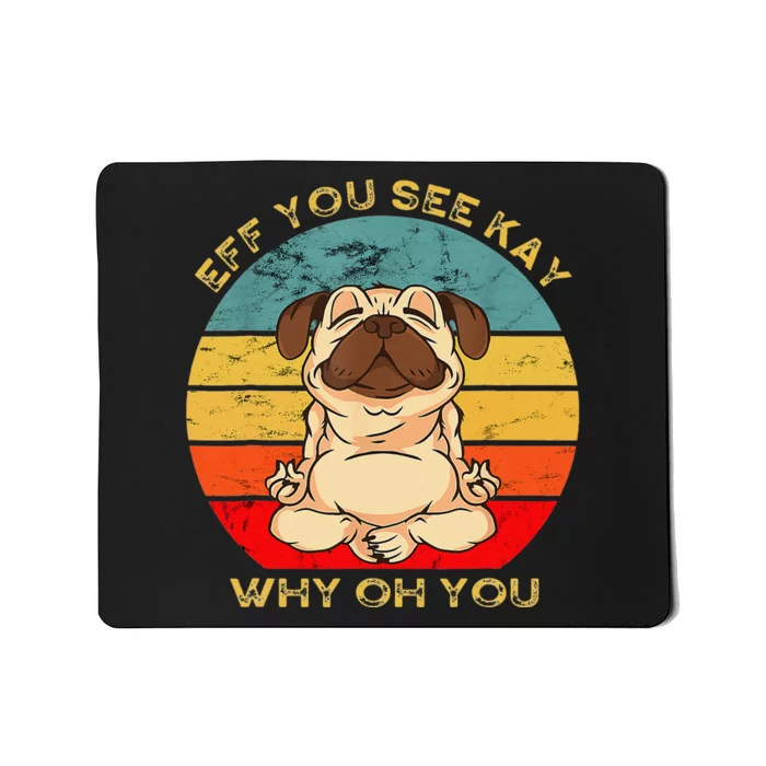 Eff You See Kay Why Oh U Funny Pug Dog Yoga Lover Mousepad